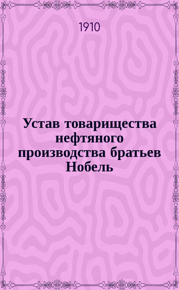 Устав товарищества нефтяного производства братьев Нобель : С изм. и доп.