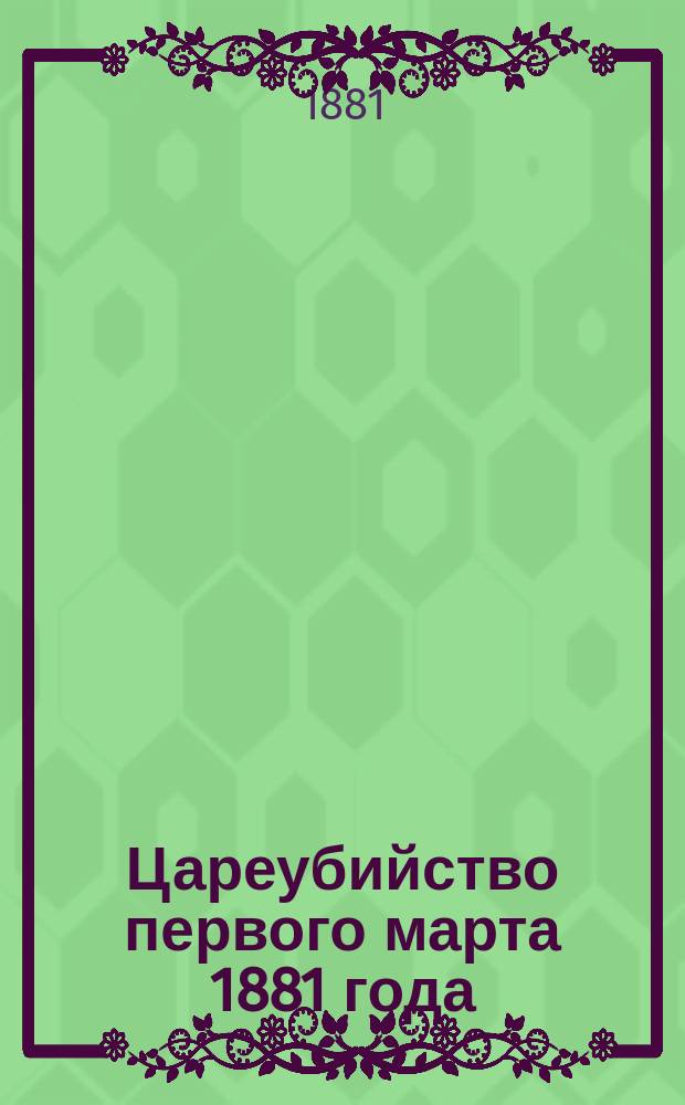 Цареубийство первого марта [1881 года] : С 4 пл. и черт. разрыв. снаряда