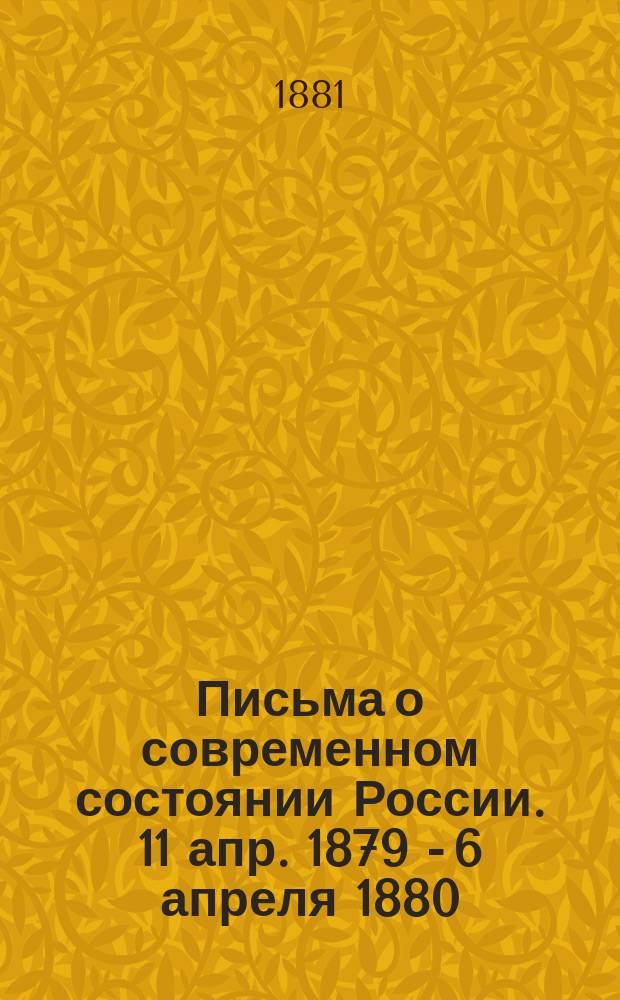 Письма о современном состоянии России. 11 апр. 1879 - 6 апреля 1880