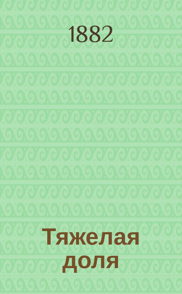 Тяжелая доля : Комедия в 5 д