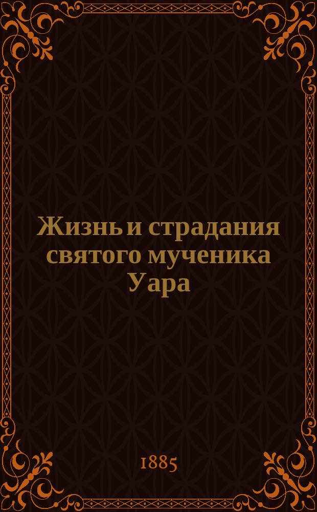 Жизнь и страдания святого мученика Уара