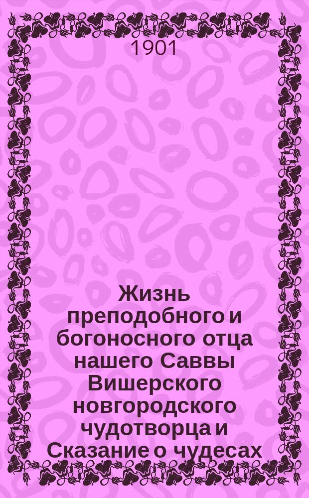 Жизнь преподобного и богоносного отца нашего Саввы Вишерского новгородского чудотворца и Сказание о чудесах, бывших после кончины преподобного Саввы