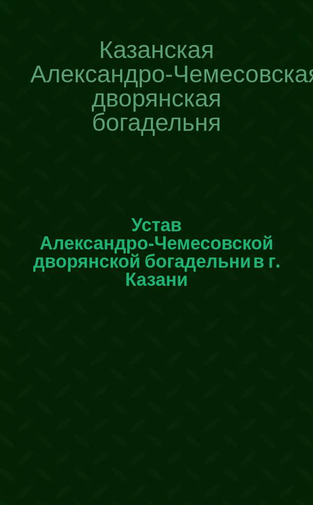 Устав Александро-Чемесовской дворянской богадельни в г. Казани
