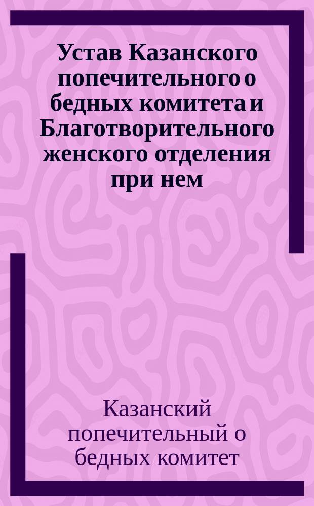 Устав Казанского попечительного о бедных комитета и Благотворительного женского отделения при нем