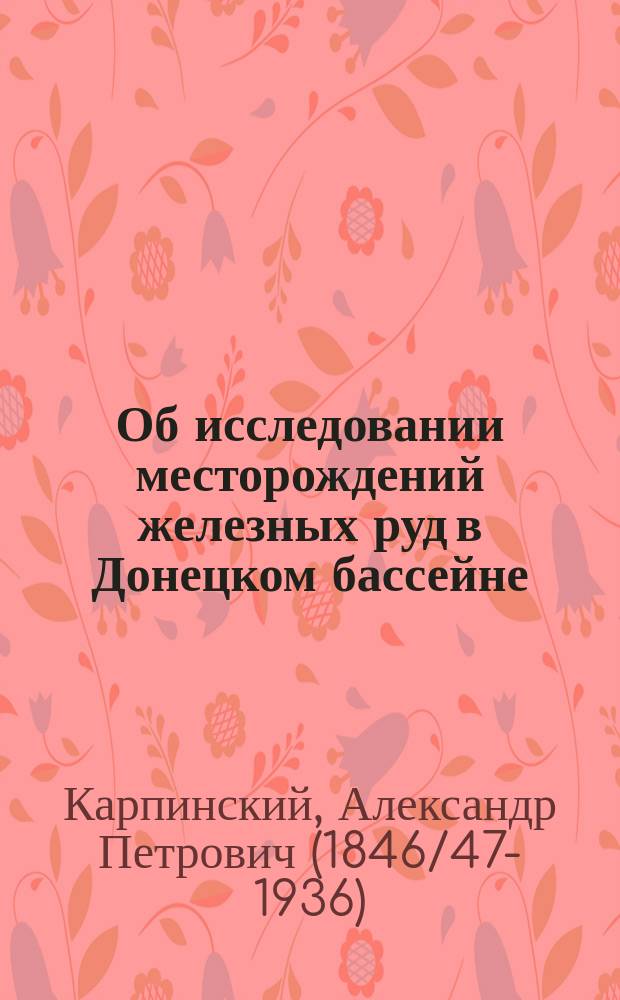 Об исследовании месторождений железных руд в Донецком бассейне : Докл. проф. А. Карпинского