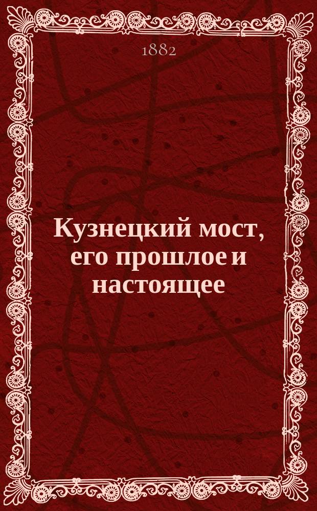 Кузнецкий мост, его прошлое и настоящее : Рассказы, сцены из рус., евр. и др. бытов, куплеты, эпиграммы... курьезы, карикатуры и т. п