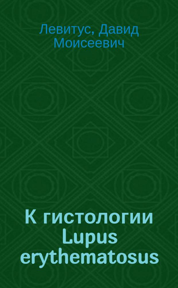 К гистологии Lupus erythematosus : Дис. на степ. д-ра мед. вр. М. Левитуса