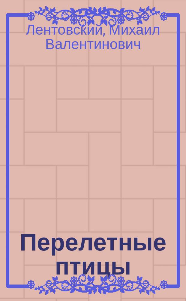 Перелетные птицы : Школ. проделки провинциал. актеров, в 2-х д. с пением : Музыка набрана из самых попул. мотивов опер и опереток