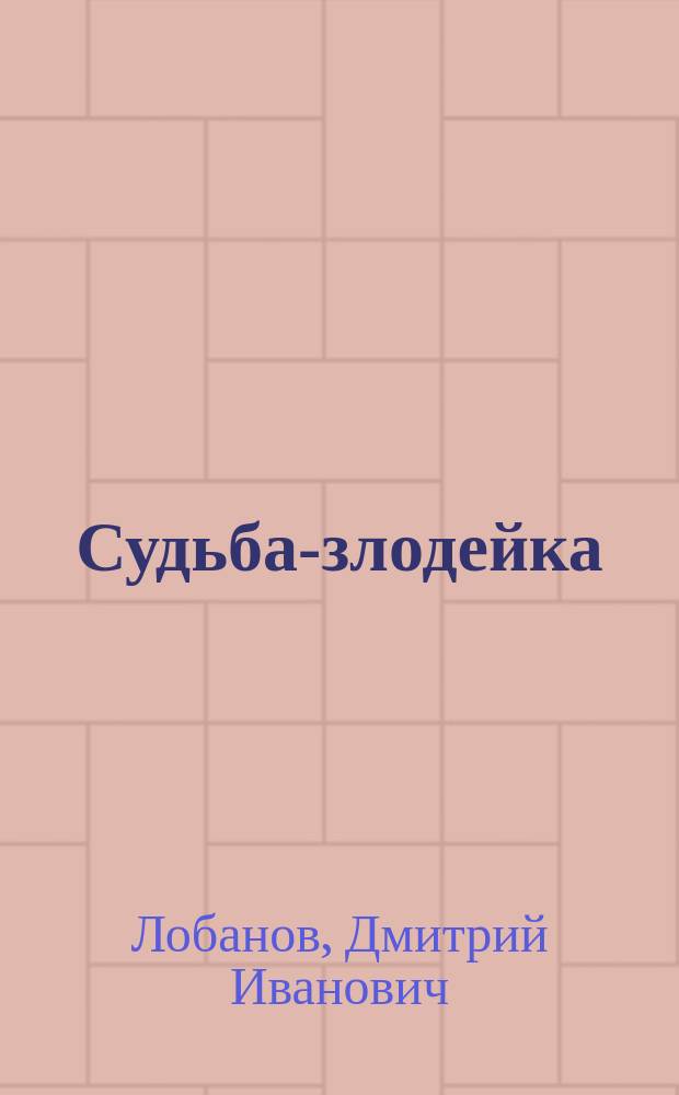 Судьба-злодейка : Драма в 5 д