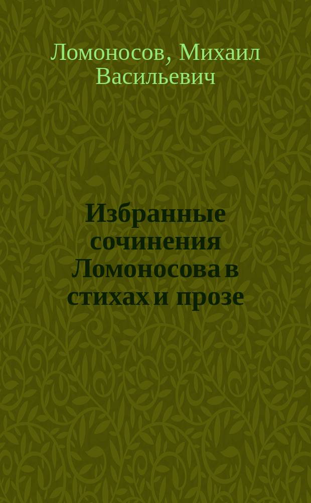 Избранные сочинения Ломоносова в стихах и прозе : С портр. и биогр. М.В. Ломоносова