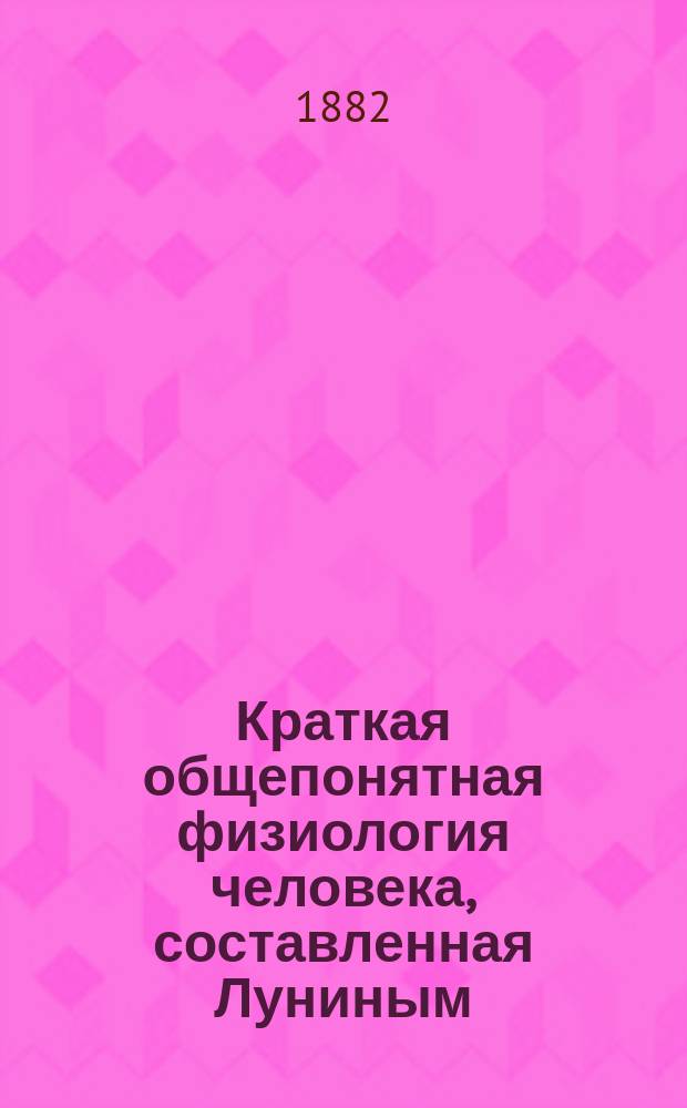 Краткая общепонятная физиология человека, составленная Луниным