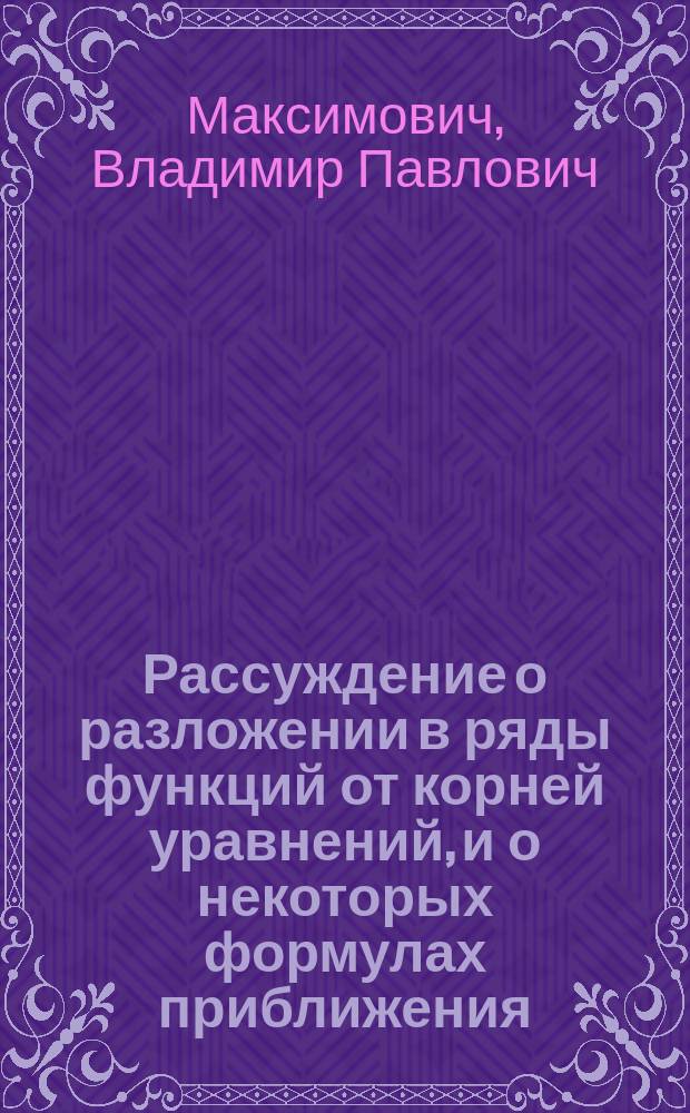 Рассуждение о разложении в ряды функций от корней уравнений, и о некоторых формулах приближения