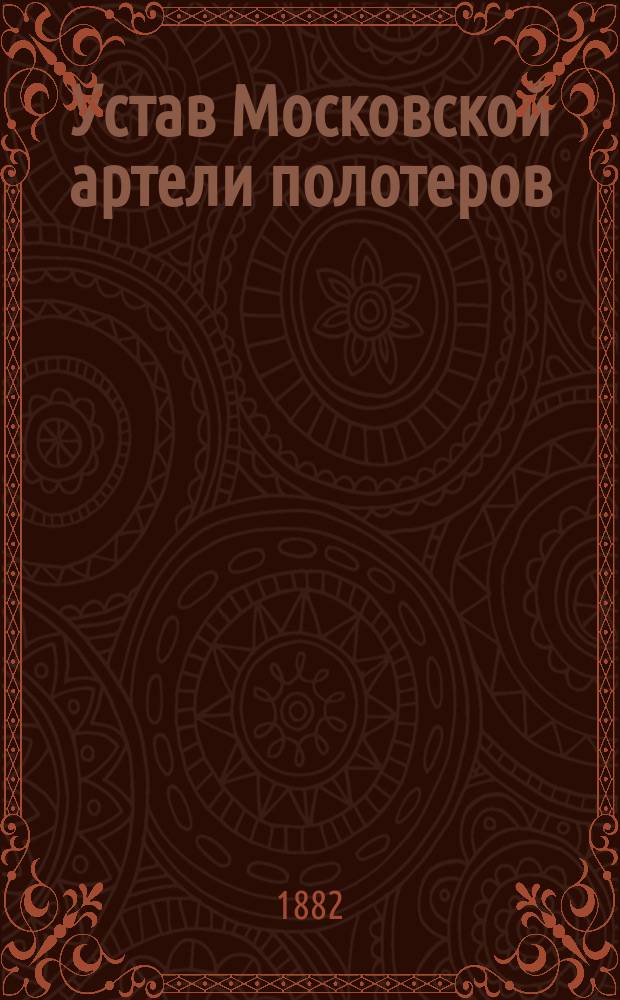 Устав Московской артели полотеров : Утв. 4 авг. 1882 г.