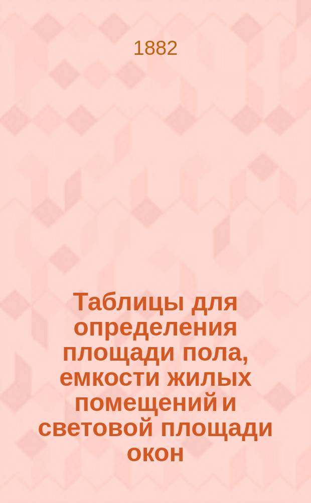 Таблицы для определения площади пола, емкости жилых помещений и световой площади окон : Пособие при сан. исслед. жилищ В. Нагорского