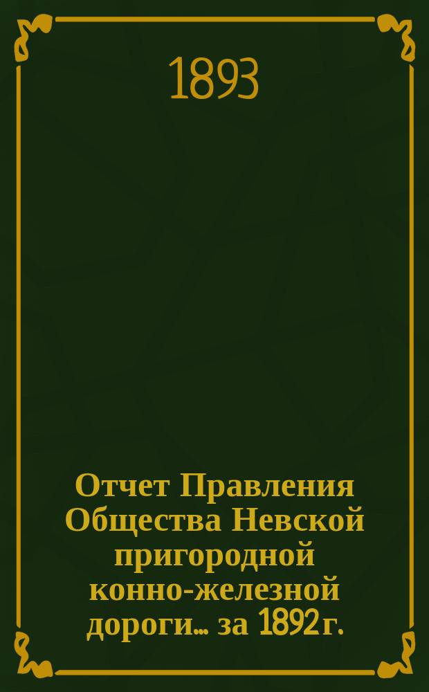 Отчет Правления Общества Невской пригородной конно-железной дороги... за 1892 г.