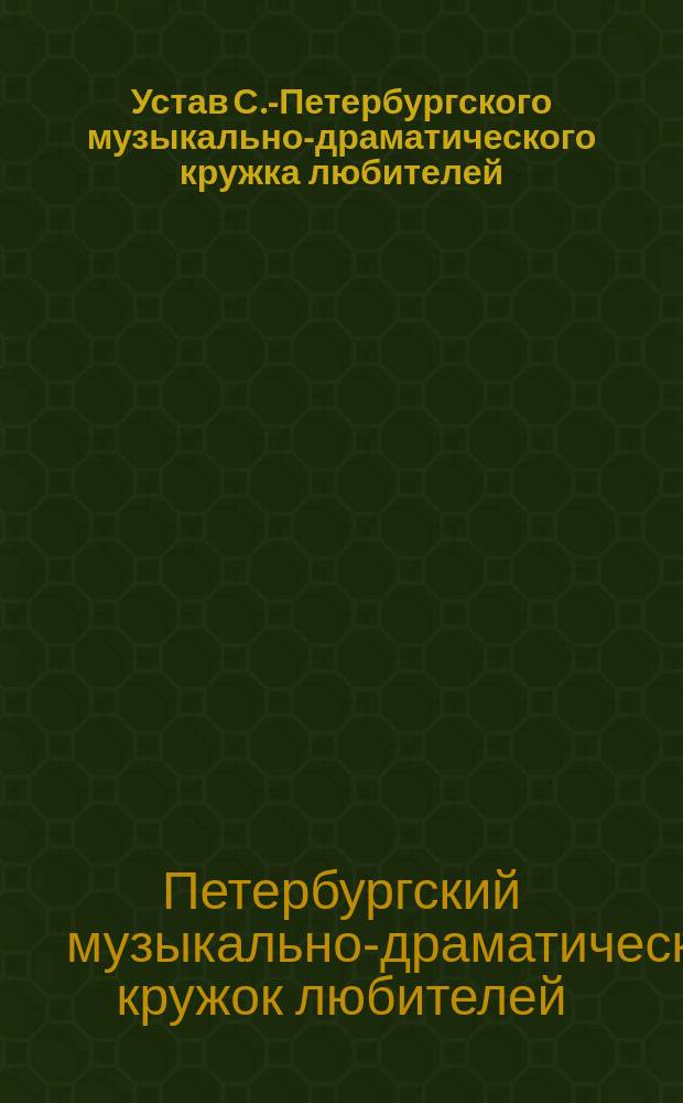 Устав С.-Петербургского музыкально-драматического кружка любителей : Утв. 4 авг. 1893 г.