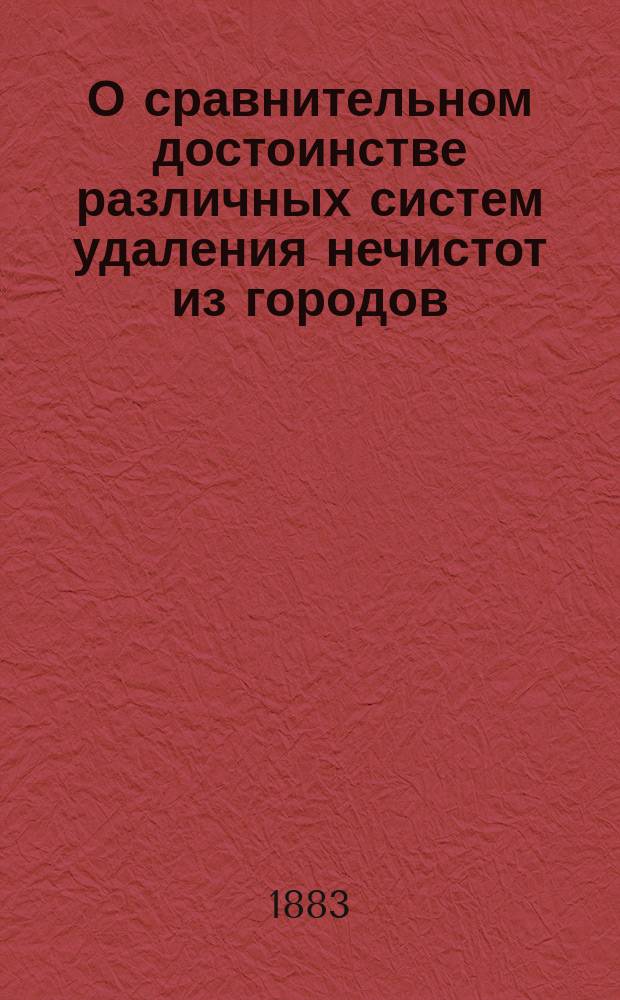 О сравнительном достоинстве различных систем удаления нечистот из городов : Докл. А.А. Веденяпина 1 сент. 1882 г