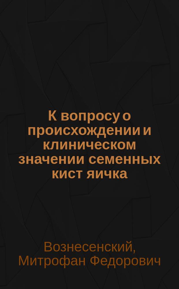К вопросу о происхождении и клиническом значении семенных кист яичка (spermatocele)