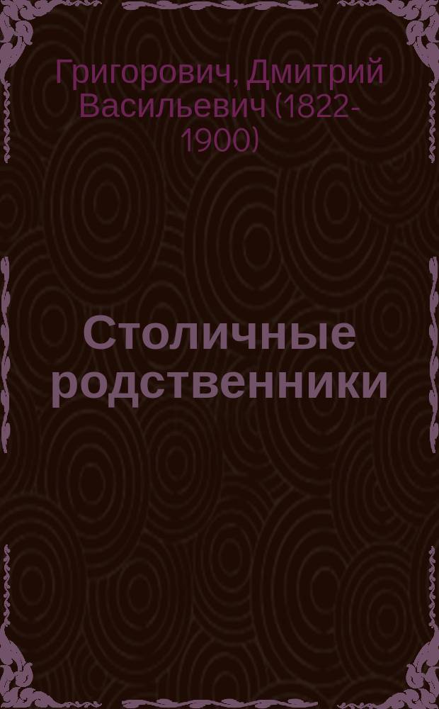 Столичные родственники : Повесть Д.В. Григоровича