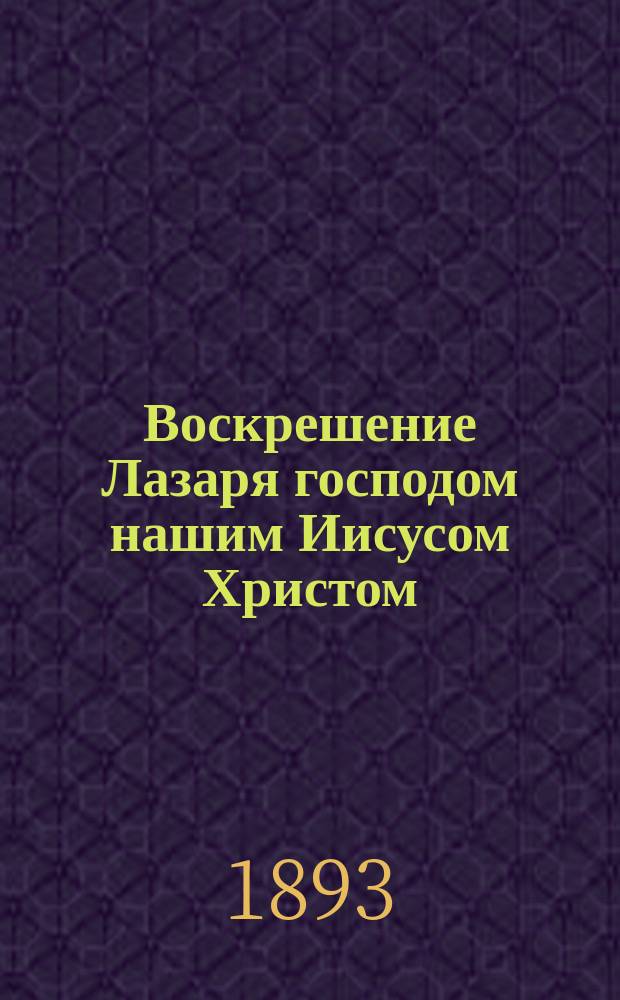 Воскрешение Лазаря господом нашим Иисусом Христом