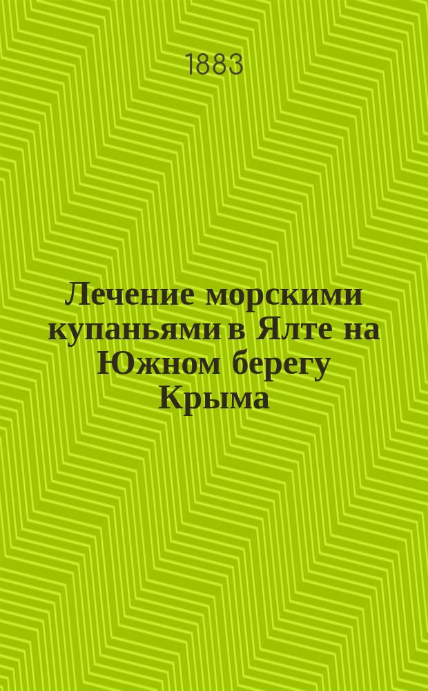 Лечение морскими купаньями в Ялте на Южном берегу Крыма : Руководство для купающихся, сост. В.Н. Дмитриевым, практикующим врачем в Ялте