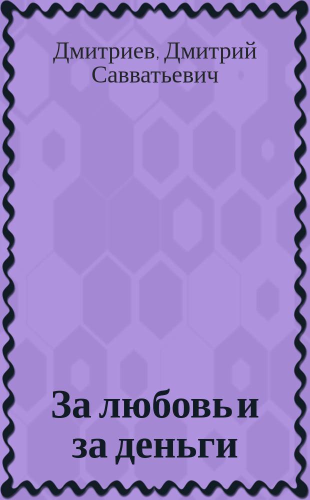 За любовь и за деньги : Картины захолустной жизни : В 5 д