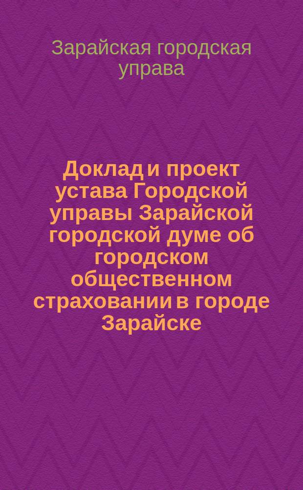 Доклад и проект устава Городской управы Зарайской городской думе об городском общественном страховании в городе Зарайске