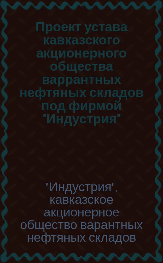 Проект устава кавказского акционерного общества варрантных нефтяных складов под фирмой "Индустрия"