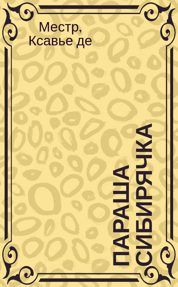 Параша Сибирячка : Рассказ Ксавье де-Местра