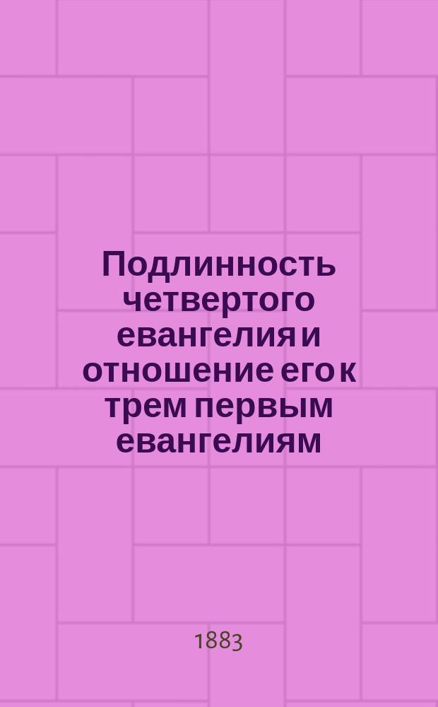 Подлинность четвертого евангелия и отношение его к трем первым евангелиям