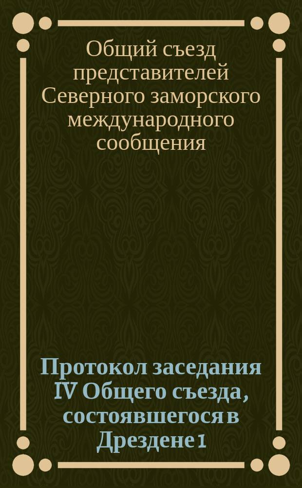 Протокол заседания IV Общего съезда, состоявшегося в Дрездене 1 (13) и 2 (14) августа 1883 г.