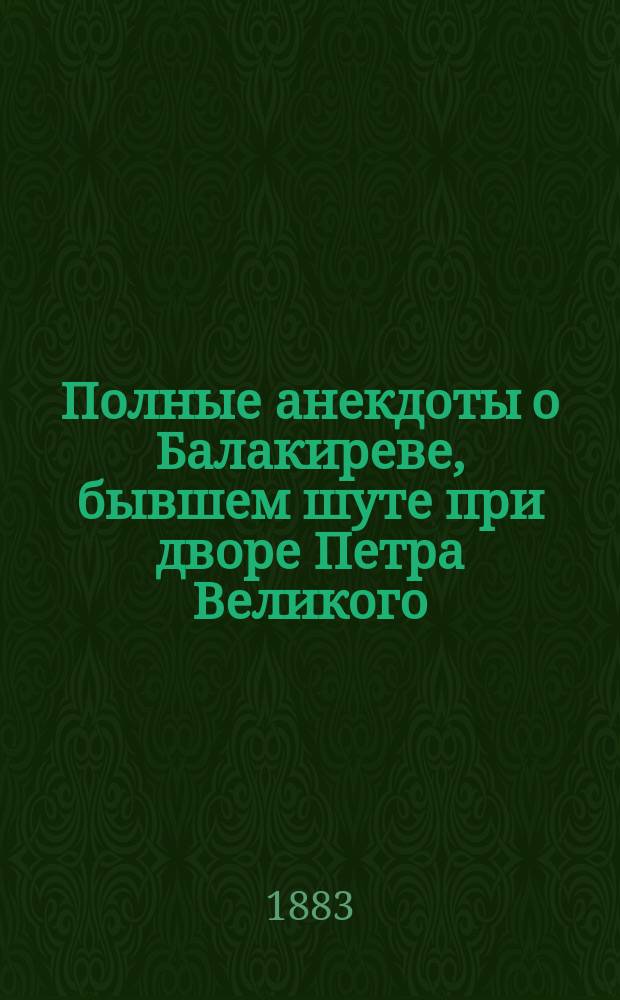 Полные анекдоты о Балакиреве, бывшем шуте при дворе Петра Великого