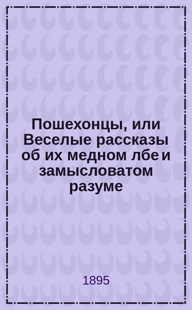 Пошехонцы, или Веселые рассказы об их медном лбе и замысловатом разуме : Предание, переданное нянюшками и мамушками