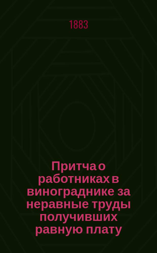 Притча о работниках в винограднике за неравные труды получивших равную плату : С объясн. С.И.О