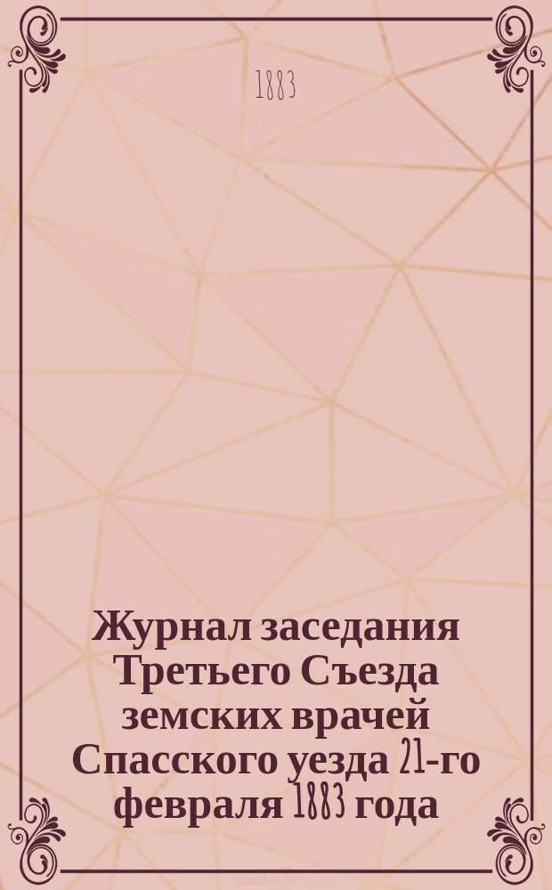 Журнал заседания Третьего Съезда земских врачей Спасского уезда 21-го февраля 1883 года