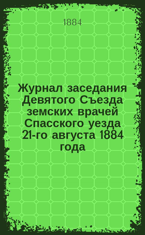 Журнал заседания Девятого Съезда земских врачей Спасского уезда 21-го августа 1884 года