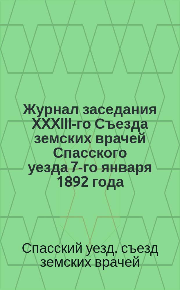 Журнал заседания XXXIII-го Съезда земских врачей Спасского уезда 7-го января 1892 года