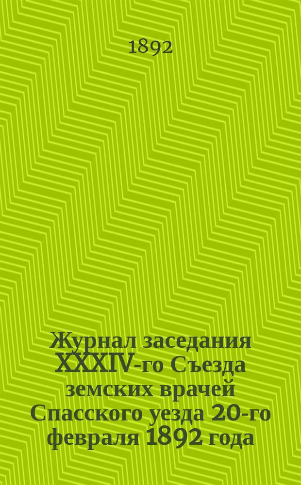 Журнал заседания XXXIV-го Съезда земских врачей Спасского уезда 20-го февраля 1892 года