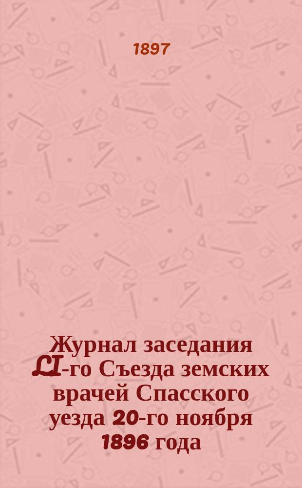 Журнал заседания LI-го Съезда земских врачей Спасского уезда 20-го ноября 1896 года