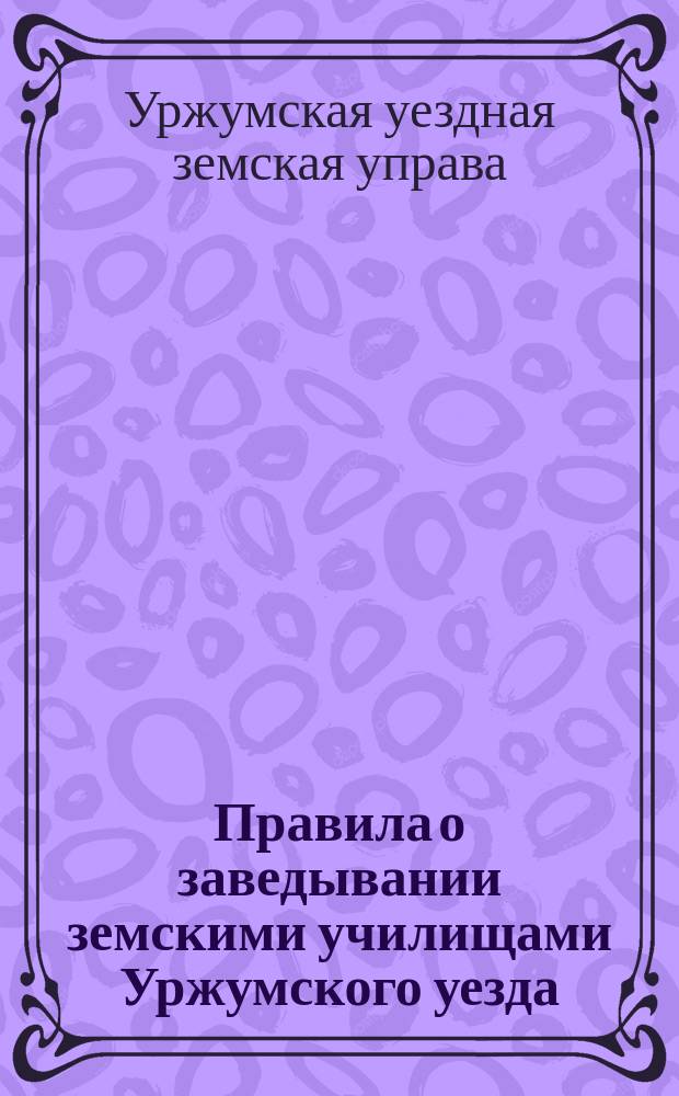 Правила о заведывании земскими училищами Уржумского уезда