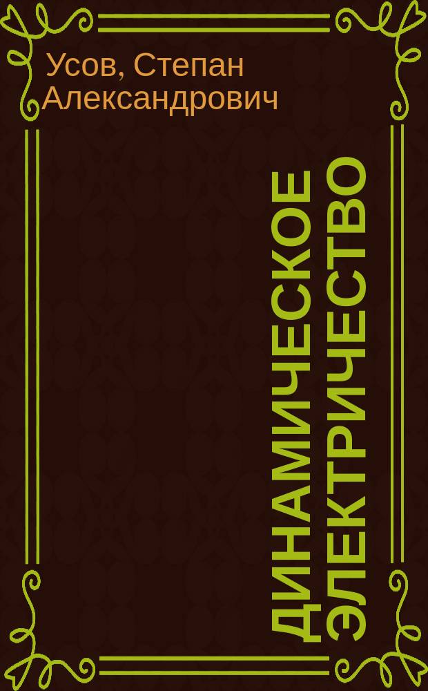Динамическое электричество : Лекции, чит. в Николаев. инж. акад., ген.-майором Усовым