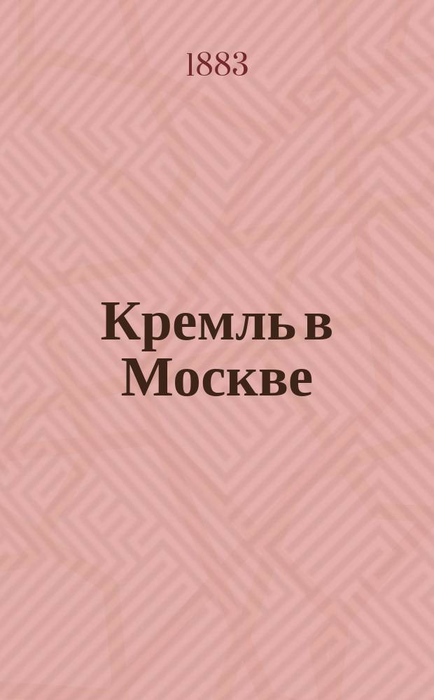Кремль в Москве : Очерки и картины прошлого и настоящего