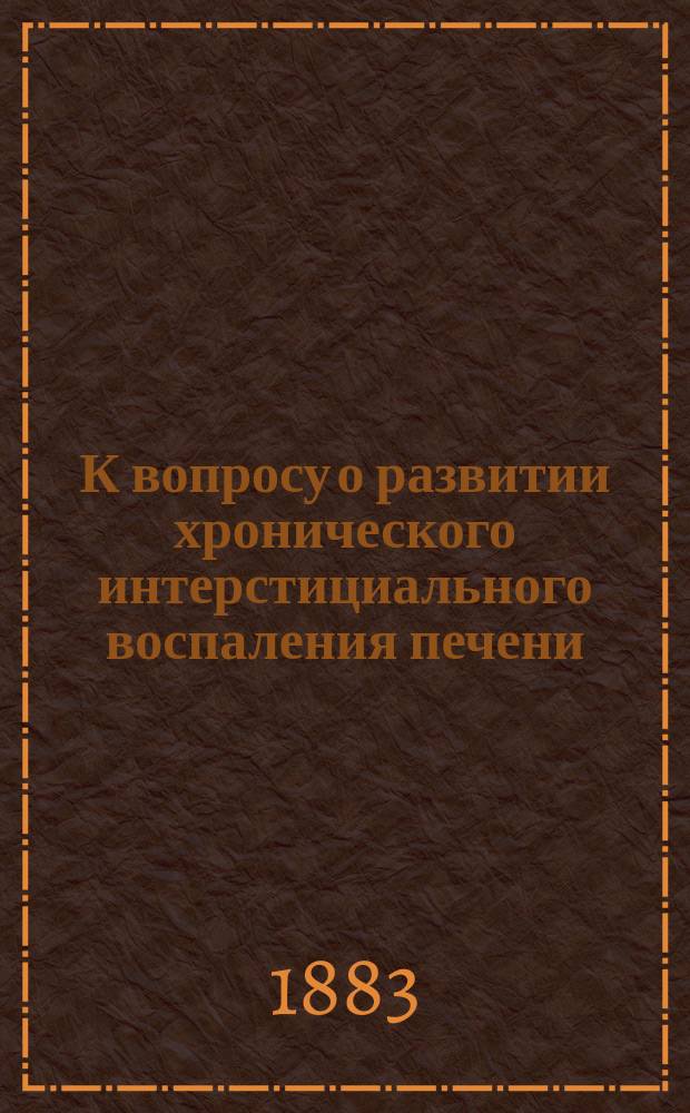 К вопросу о развитии хронического интерстициального воспаления печени (Cirrhosis hepatis) в детском возрасте : Дис. на степ. д-ра мед. врача Н. Черняева
