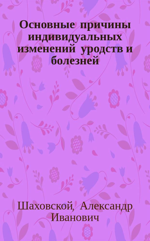 Основные причины индивидуальных изменений уродств и болезней