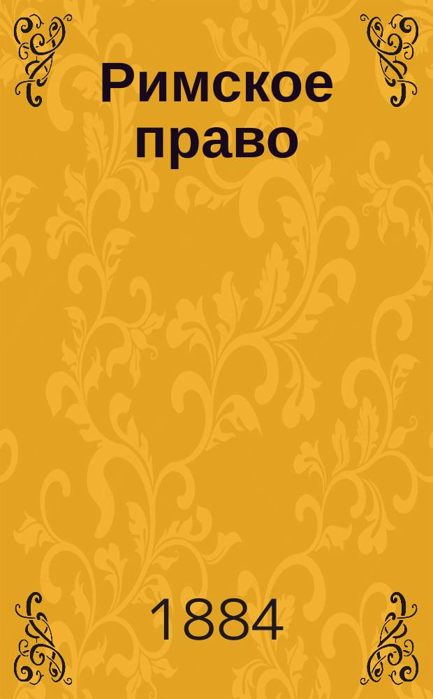 Римское право : Лекции пр. Гедримовича : 1883/4 г. XLII курса