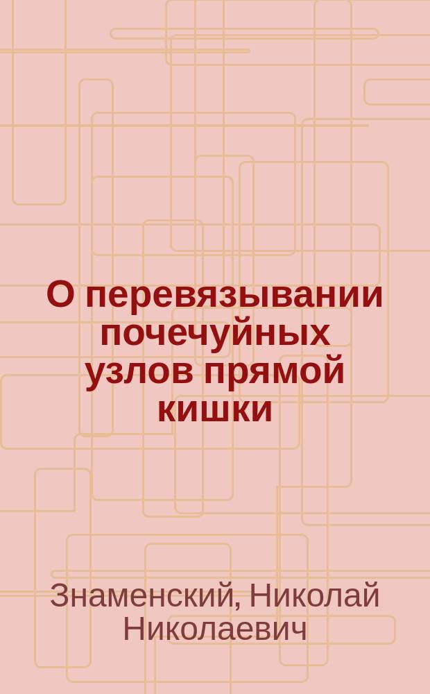 О перевязывании почечуйных узлов прямой кишки