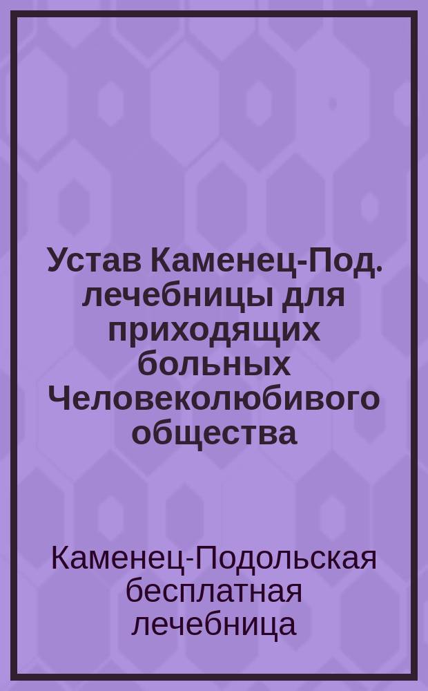Устав Каменец-Под. лечебницы для приходящих больных Человеколюбивого общества