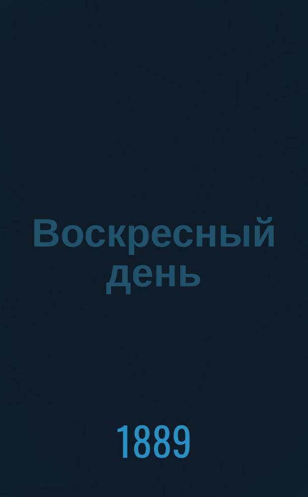 Воскресный день : Сб. общедоступ. ст. и рассказов религ.-нравств. содерж., сост. применительно к потребностям и задачам внебогослужеб. собеседований В.А. Маврицкого