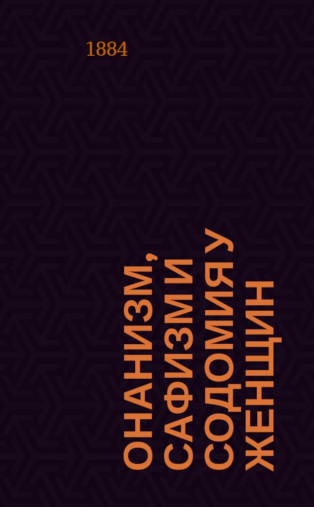 Онанизм, сафизм и содомия у женщин : Лекции, чит. в госпитале Lourcine и собран. интерном M. Lormand'ом