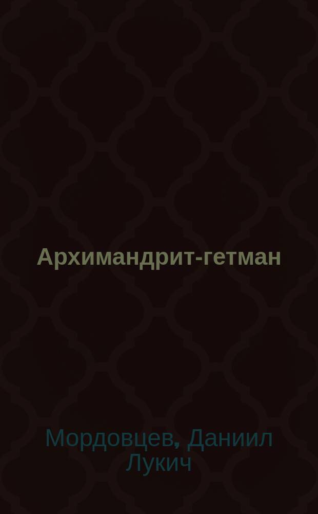 Архимандрит-гетман : Ист. повесть Д.Л. Мордовцева